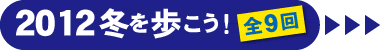 2012冬を歩こう！